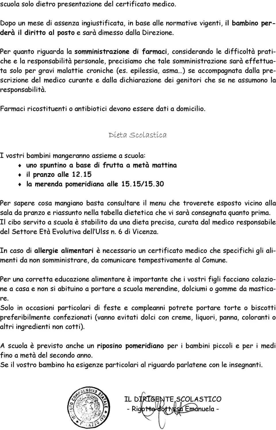 croniche (es. epilessia, asma ) se accompagnata dalla prescrizione del medico curante e dalla dichiarazione dei genitori che se ne assumono la responsabilità.