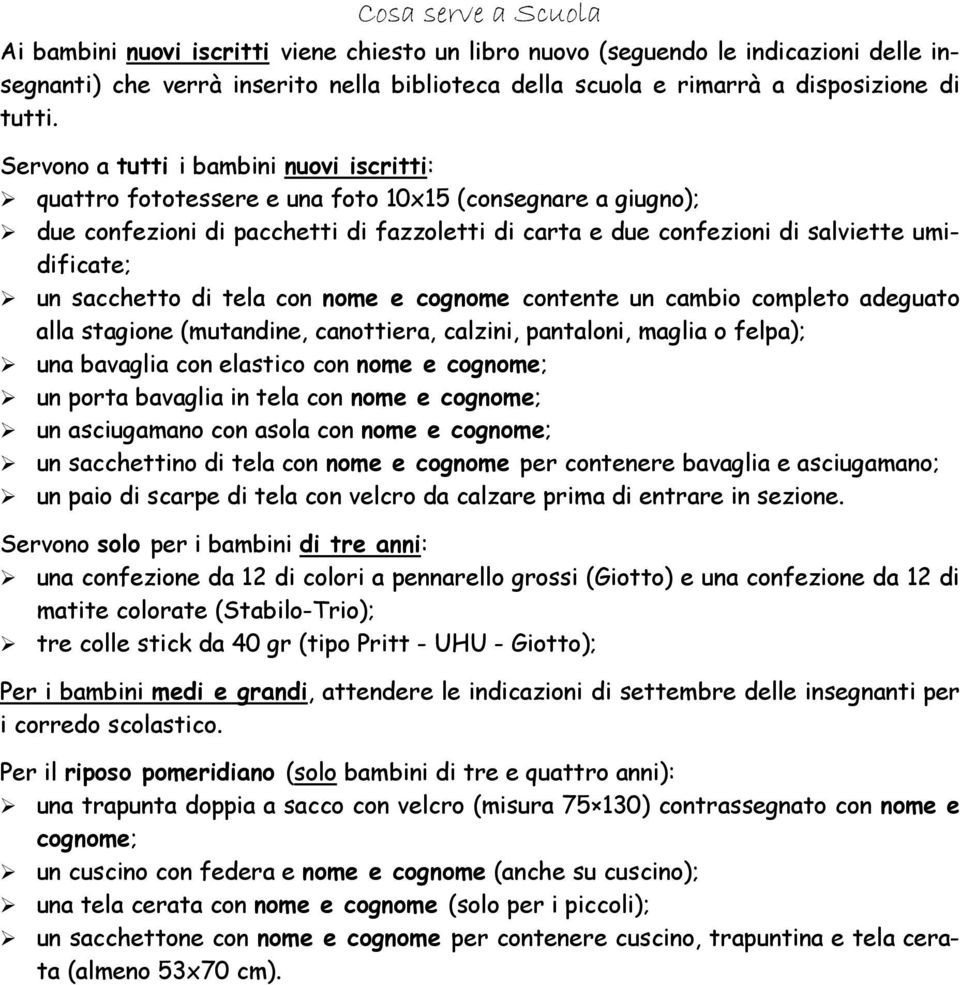 Servono a tutti i bambini nuovi iscritti: quattro fototessere e una foto 10x15 (consegnare a giugno); due confezioni di pacchetti di fazzoletti di carta e due confezioni di salviette umidificate; un