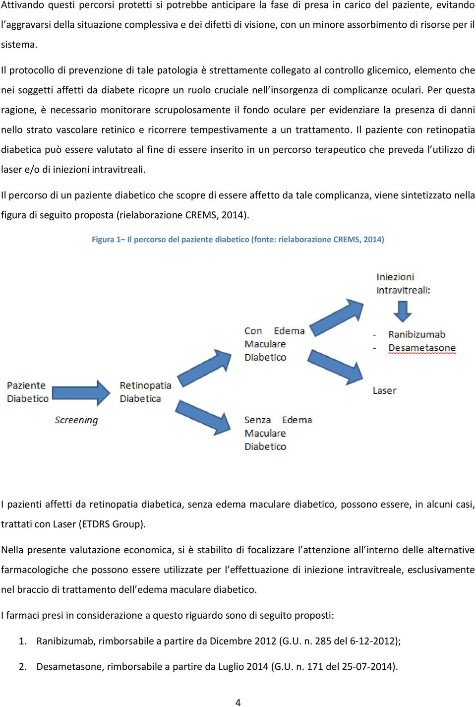 Il protocollo di prevenzione di tale patologia è strettamente collegato al controllo glicemico, elemento che nei soggetti affetti da diabete ricopre un ruolo cruciale nell insorgenza di complicanze