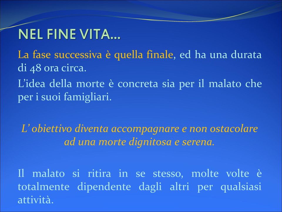 L obiettivo diventa accompagnare e non ostacolare ad una morte dignitosa e serena.