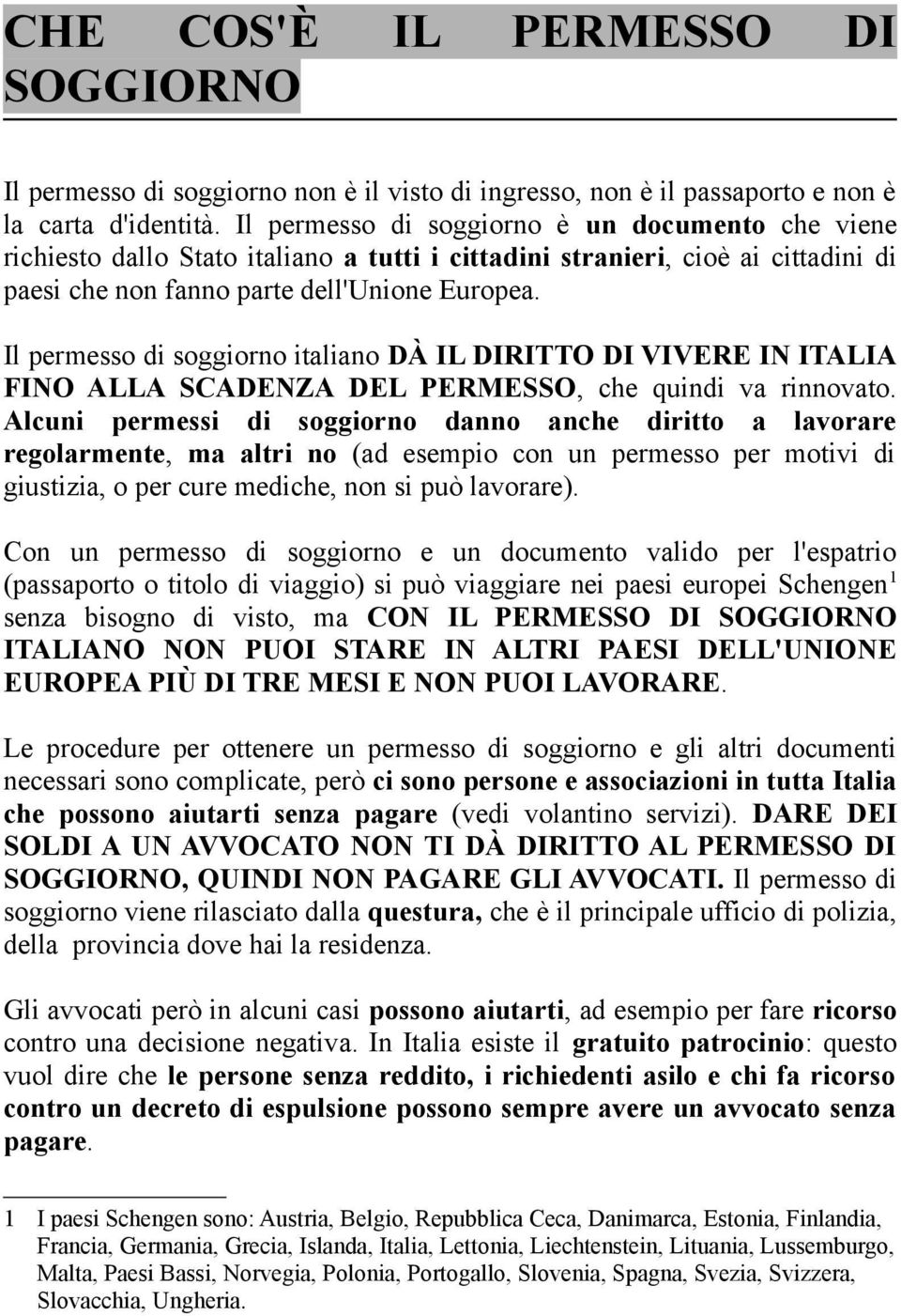 Il permesso di soggiorno italiano DÀ IL DIRITTO DI VIVERE IN ITALIA FINO ALLA SCADENZA DEL PERMESSO, che quindi va rinnovato.