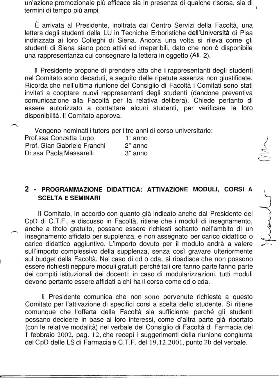 Ancora una volta si rileva come gli studenti di Siena siano poco attivi ed irreperibili, dato che non è disponibile una rappresentanza cui consegnare la lettera in oggetto (All. 2).