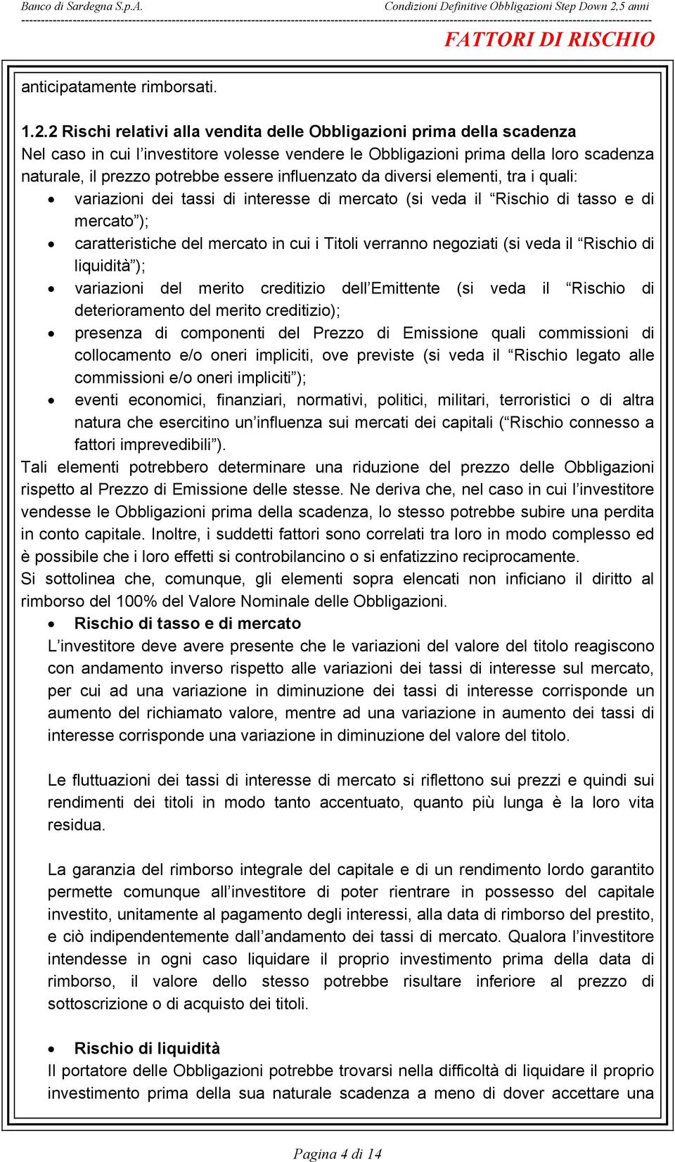 2 Rischi relativi alla vendita delle Obbligazioni prima della scadenza Nel caso in cui l investitore volesse vendere le Obbligazioni prima della loro scadenza naturale, il prezzo potrebbe essere