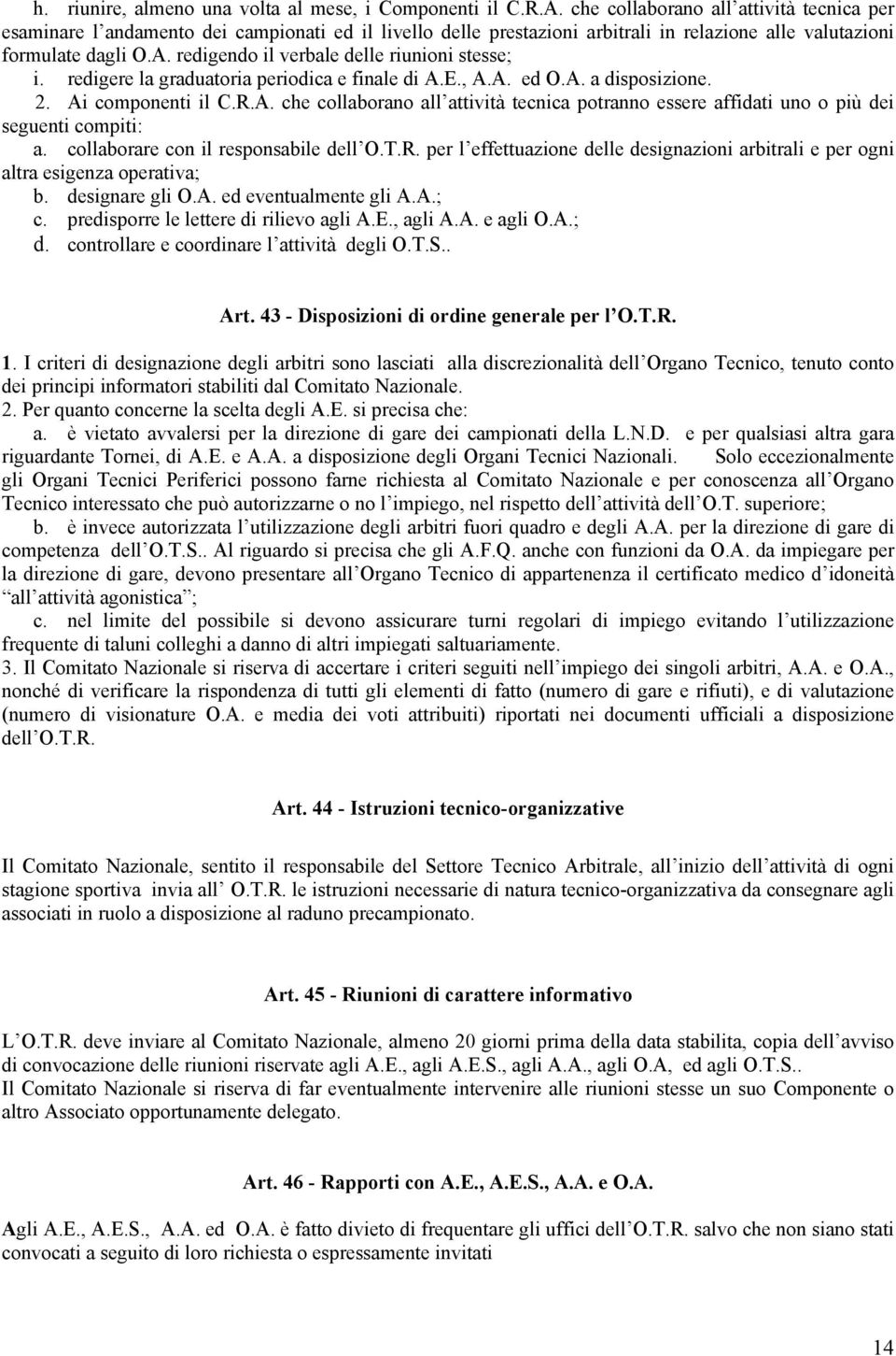 redigendo il verbale delle riunioni stesse; i. redigere la graduatoria periodica e finale di A.E., A.A. ed O.A. a disposizione. 2. Ai componenti il C.R.A. che collaborano all attività tecnica potranno essere affidati uno o più dei seguenti compiti: a.