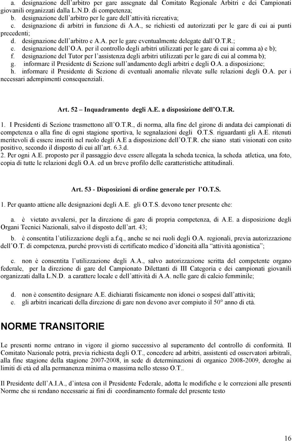 designazione dell arbitro e A.A. per le gare eventualmente delegate dall O.T.R.; e. designazione dell O.A. per il controllo degli arbitri utilizzati per le gare di cui ai comma a) e b); f.