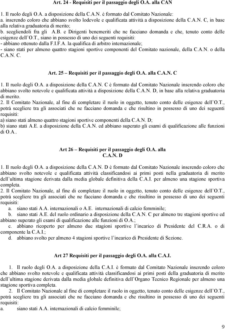 e Dirigenti benemeriti che ne facciano domanda e che, tenuto conto delle esigenze dell O.T., siano in possesso di uno dei seguenti requisiti: - abbiano ottenuto dalla F.I.F.A.