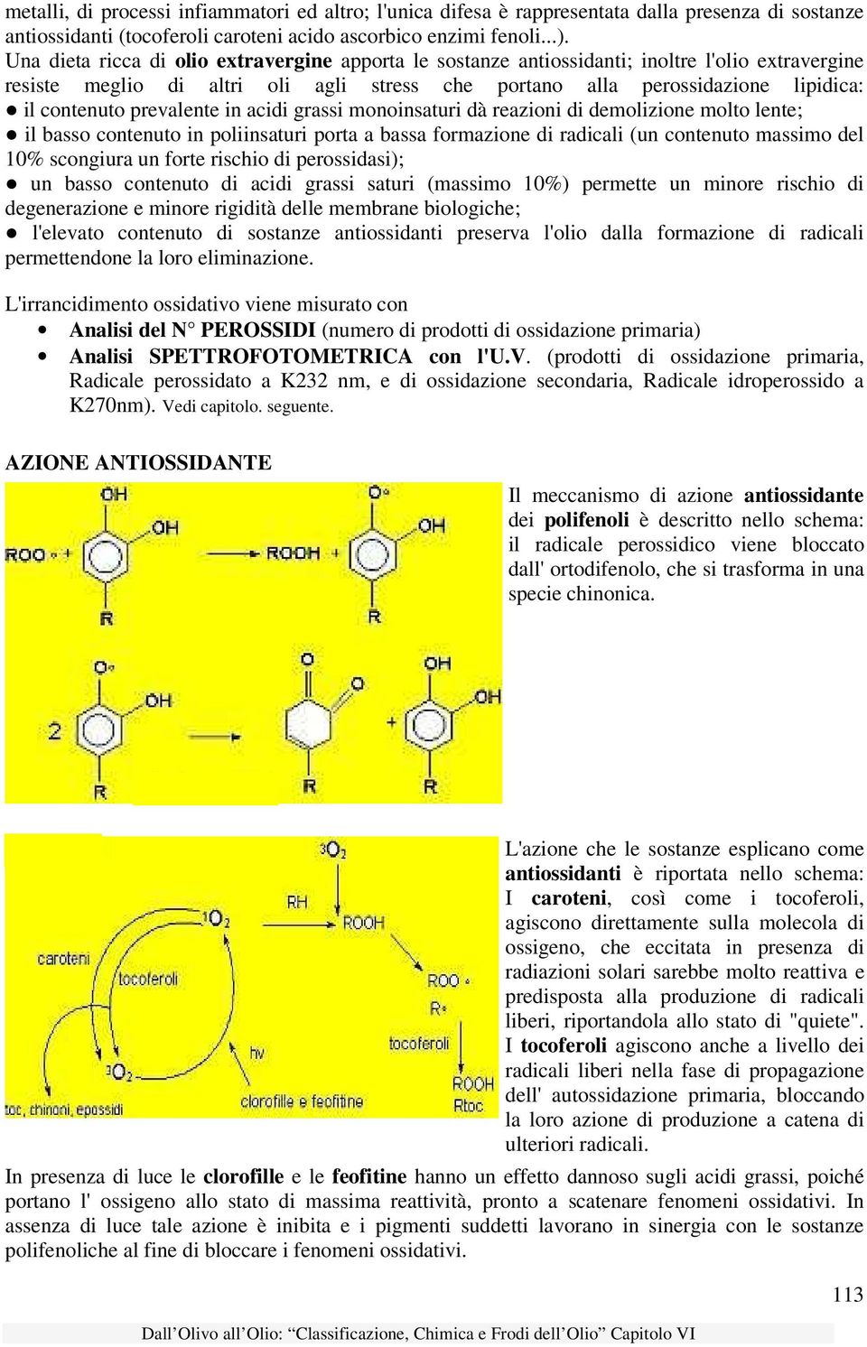 prevalente in acidi grassi monoinsaturi dà reazioni di demolizione molto lente; il basso contenuto in poliinsaturi porta a bassa formazione di radicali (un contenuto massimo del 10% scongiura un