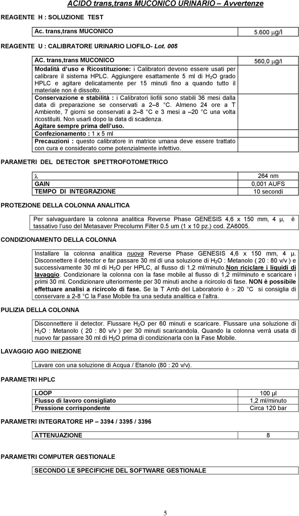 Conservazione e stabilità : i Calibratori liofili sono stabili mesi dalla data di preparazione se conservati a C. Almeno ore a T Ambiente, giorni se conservati a C e mesi a C una volta ricostituiti.