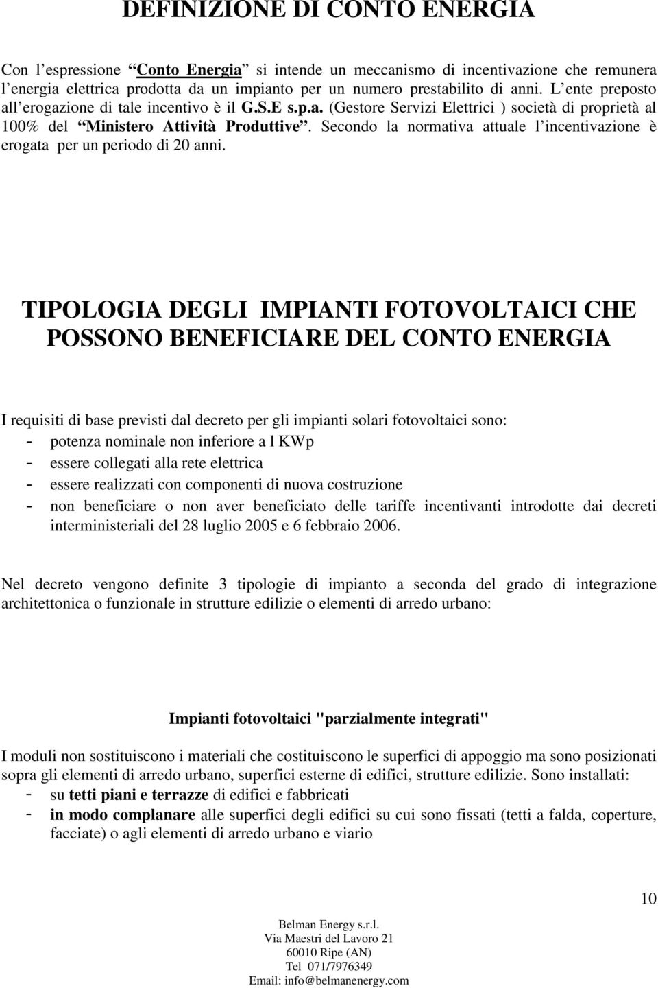 Secondo la normativa attuale l incentivazione è erogata per un periodo di 20 anni.