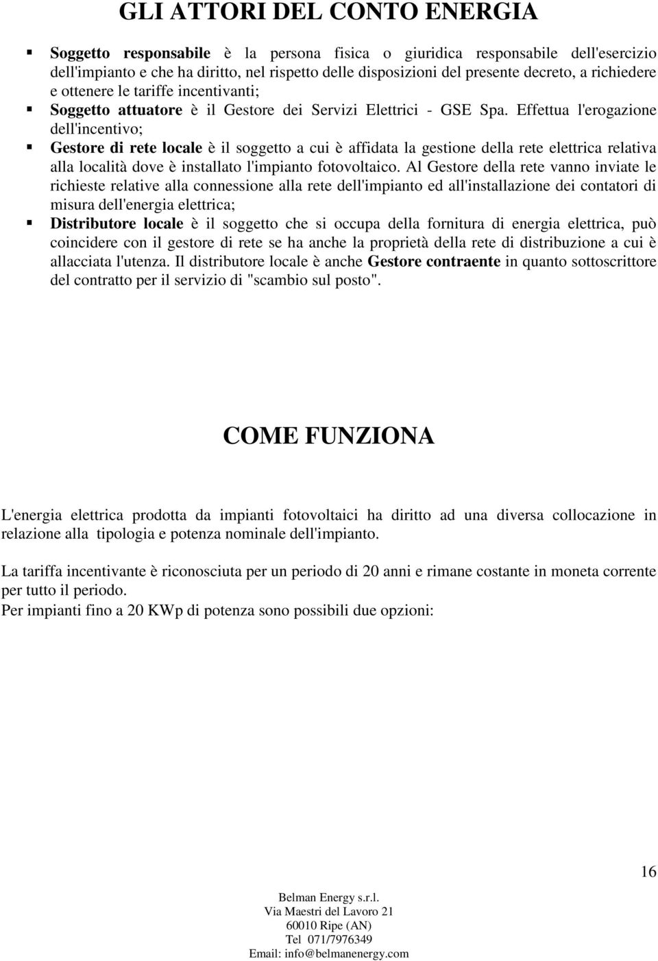 Effettua l'erogazione dell'incentivo; Gestore di rete locale è il soggetto a cui è affidata la gestione della rete elettrica relativa alla località dove è installato l'impianto fotovoltaico.