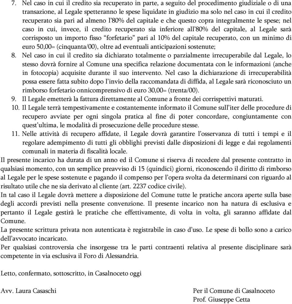 corrisposto un importo fisso forfetario pari al 10% del capitale recuperato, con un minimo di euro 50,00= (cinquanta/00), oltre ad eventuali anticipazioni sostenute; 8.