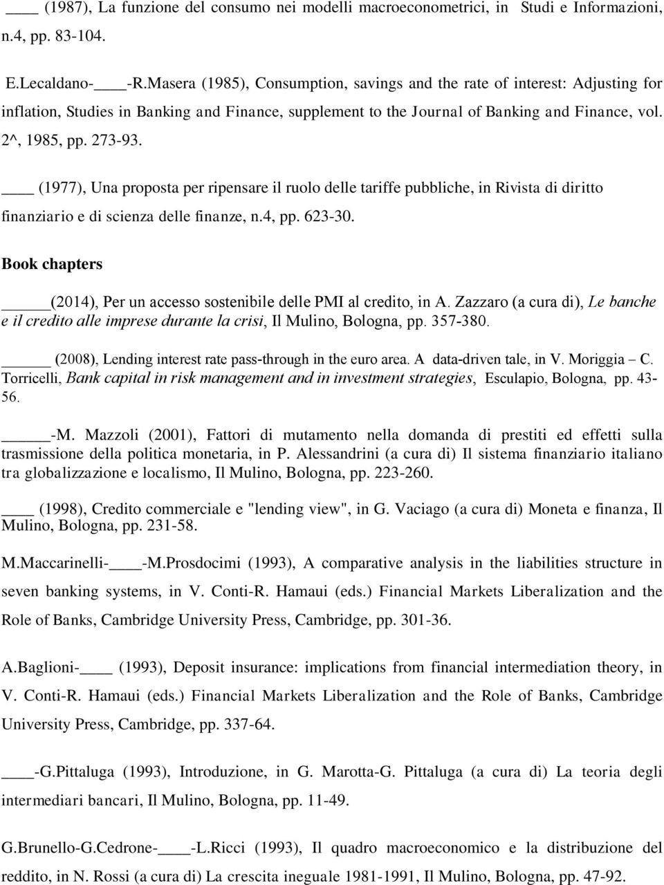 (1977), Una proposta per ripensare il ruolo delle tariffe pubbliche, in Rivista di diritto finanziario e di scienza delle finanze, n.4, pp. 623-30.