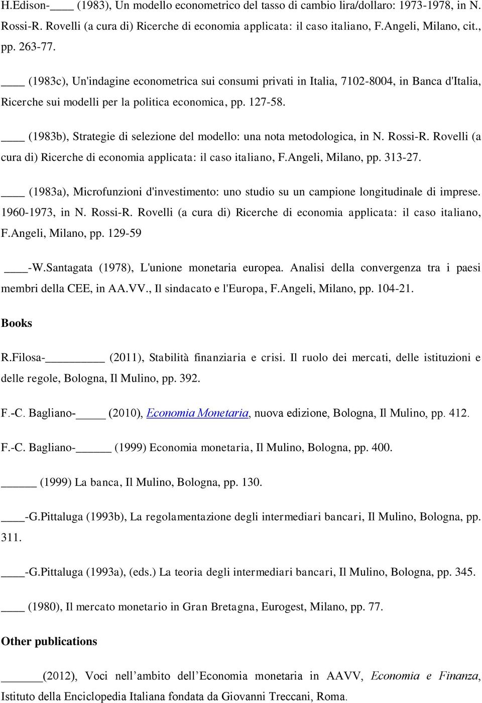 (1983b), Strategie di selezione del modello: una nota metodologica, in N. Rossi-R. Rovelli (a cura di) Ricerche di economia applicata: il caso italiano, F.Angeli, Milano, pp. 313-27.