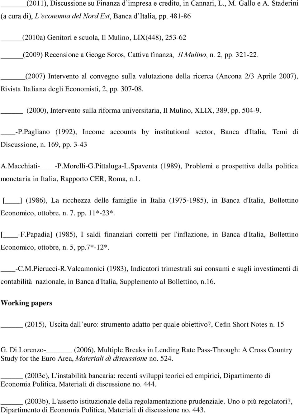 (2007) Intervento al convegno sulla valutazione della ricerca (Ancona 2/3 Aprile 2007), Rivista Italiana degli Economisti, 2, pp. 307-08.