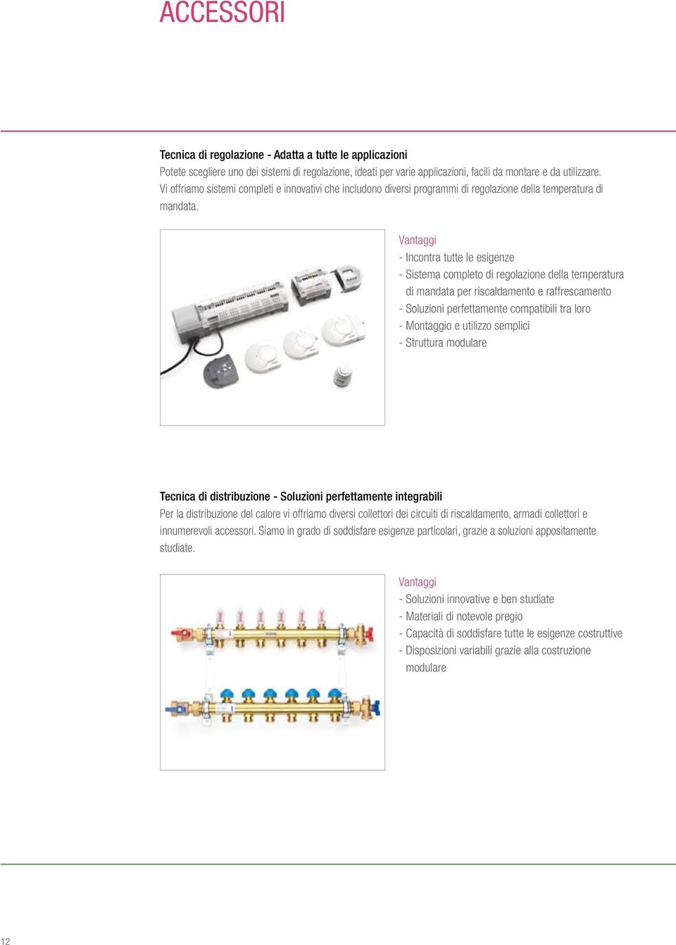 --Incontra tutte le esigenze --Sistema completo di regolazione della temperatura di mandata per riscaldamento e raffrescamento --Soluzioni perfettamente compatibili tra loro --Montaggio e utilizzo