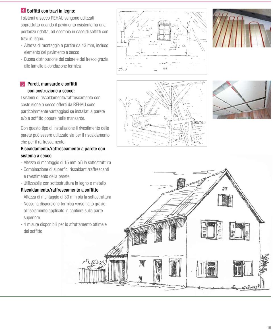 con costruzione a secco: I sistemi di riscaldamento/raffrescamento con costruzione a secco offerti da REHAU sono particolarmente vantaggiosi se installati a parete e/o a soffitto oppure nelle