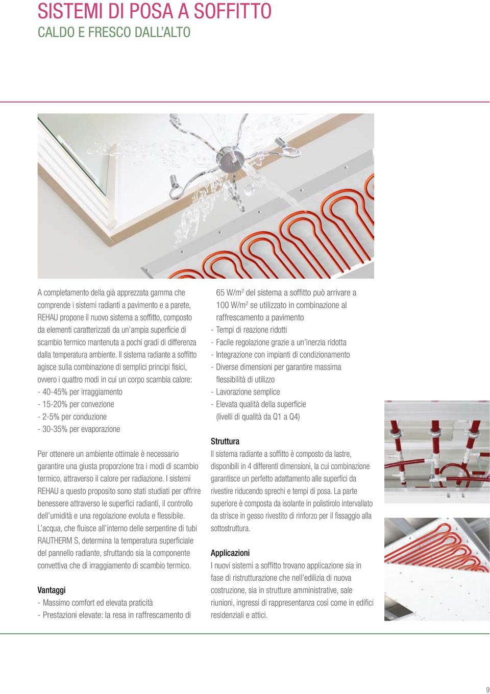 Il sistema radiante a soffitto agisce sulla combinazione di semplici principi fisici, ovvero i quattro modi in cui un corpo scambia calore: - 40-45% per irraggiamento - 15-20% per convezione - 2-5%