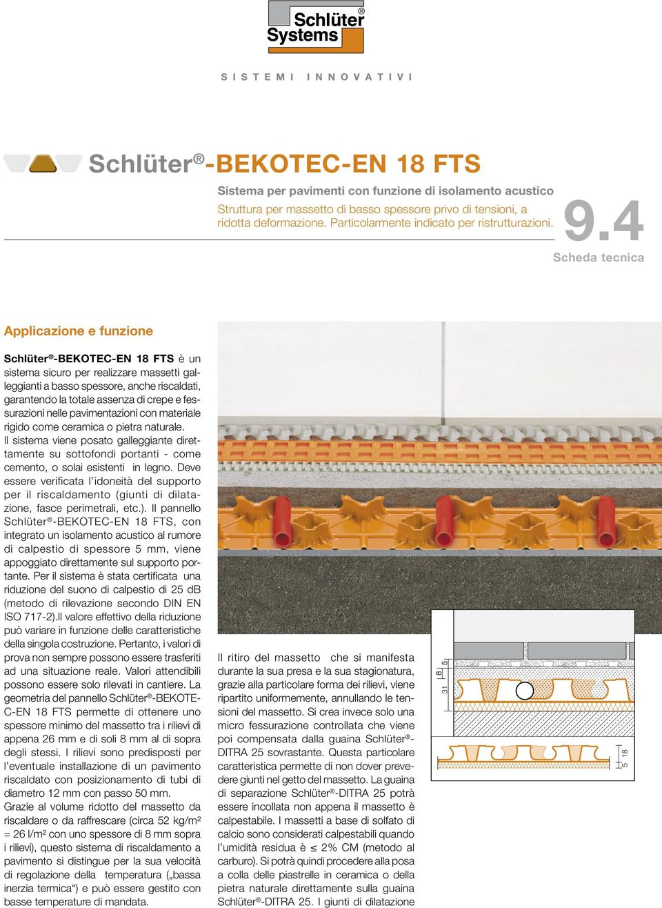 Scheda tecnica Applicazione e funzione Schlüter -BEKOTEC-EN 18 FTS è un sistema sicuro per realizzare massetti galleggianti a basso spessore, anche riscaldati, garantendo la totale assenza di crepe e