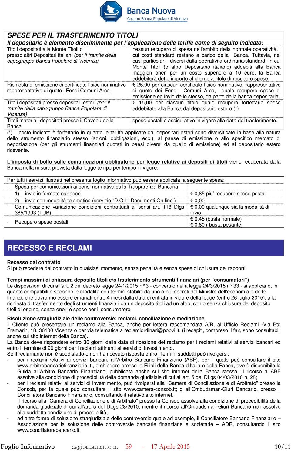 Tuttavia, nei capogruppo Banca Popolare di Vicenza) casi particolari diversi dalla operatività ordinaria/standard- in cui Monte Titoli (o altro Depositario italiano) addebiti alla Banca maggiori