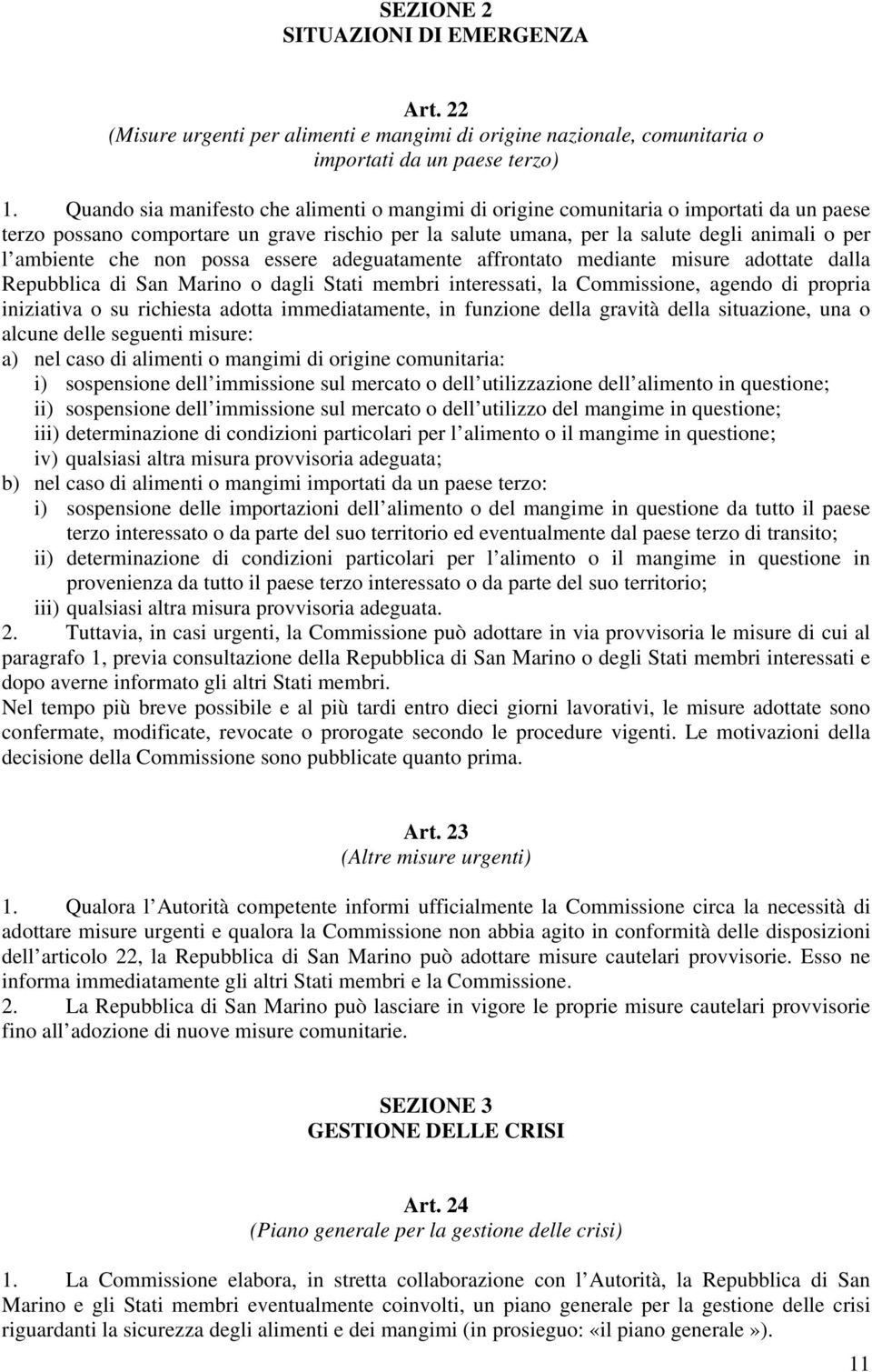 che non possa essere adeguatamente affrontato mediante misure adottate dalla Repubblica di San Marino o dagli Stati membri interessati, la Commissione, agendo di propria iniziativa o su richiesta