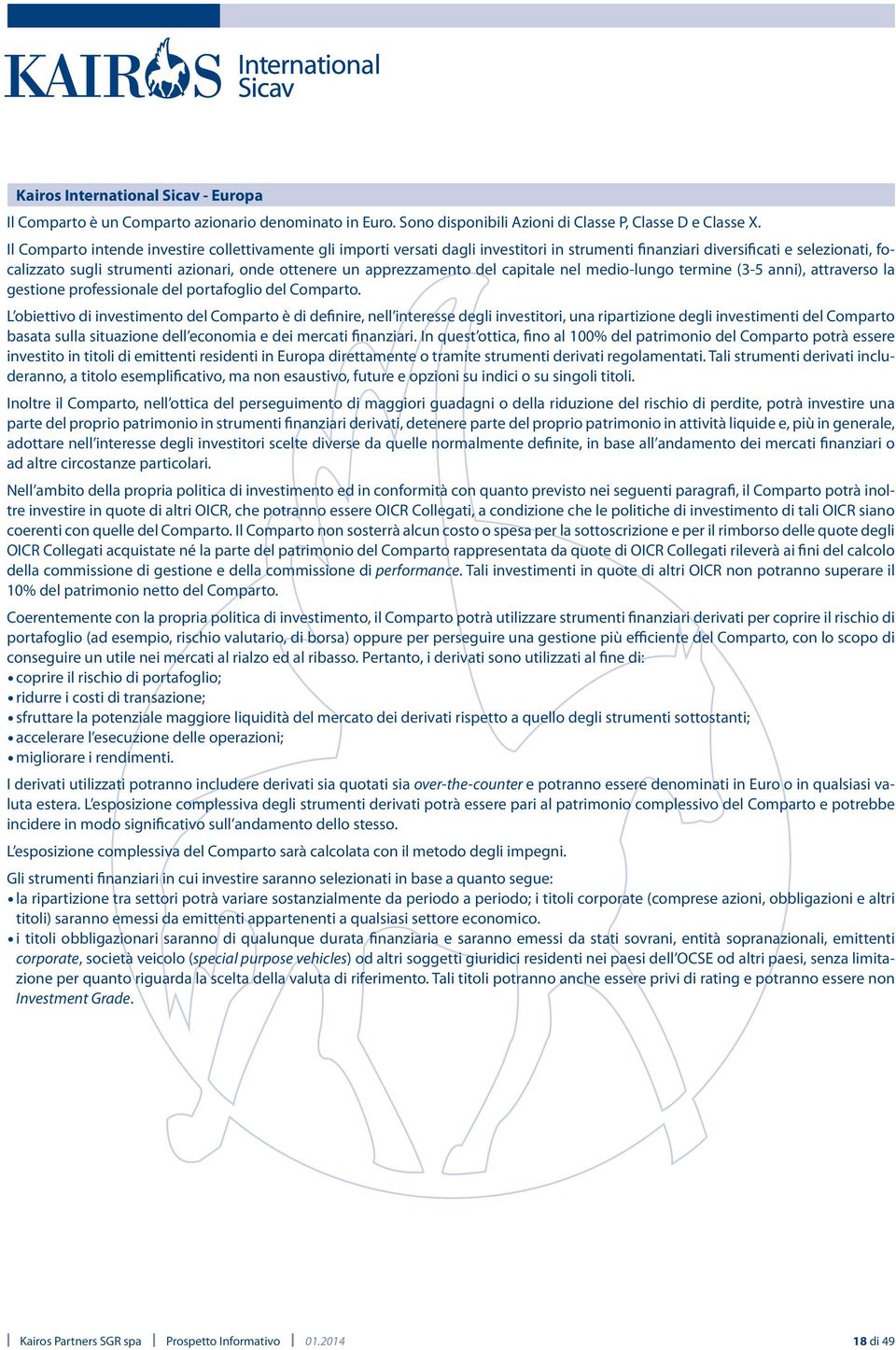 apprezzamento del capitale nel medio-lungo termine (3-5 anni), attraverso la gestione professionale del portafoglio del Comparto.