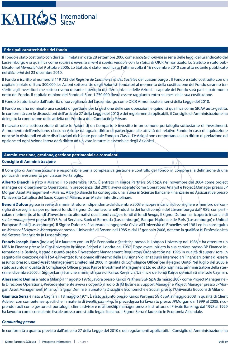 Lo Statuto è stato modificato l ultima volta il 16 novembre 2010 con atto notarile pubblicato nel Mémorial del 23 dicembre 2010.