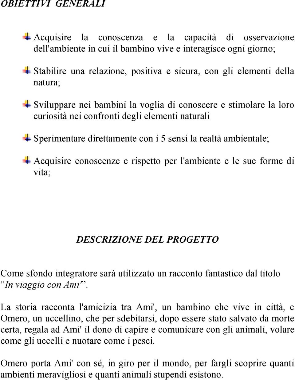 conoscenze e rispetto per l'ambiente e le sue forme di vita; DESCRIZIONE DEL PROGETTO Come sfondo integratore sarà utilizzato un racconto fantastico dal titolo In viaggio con Ami'.