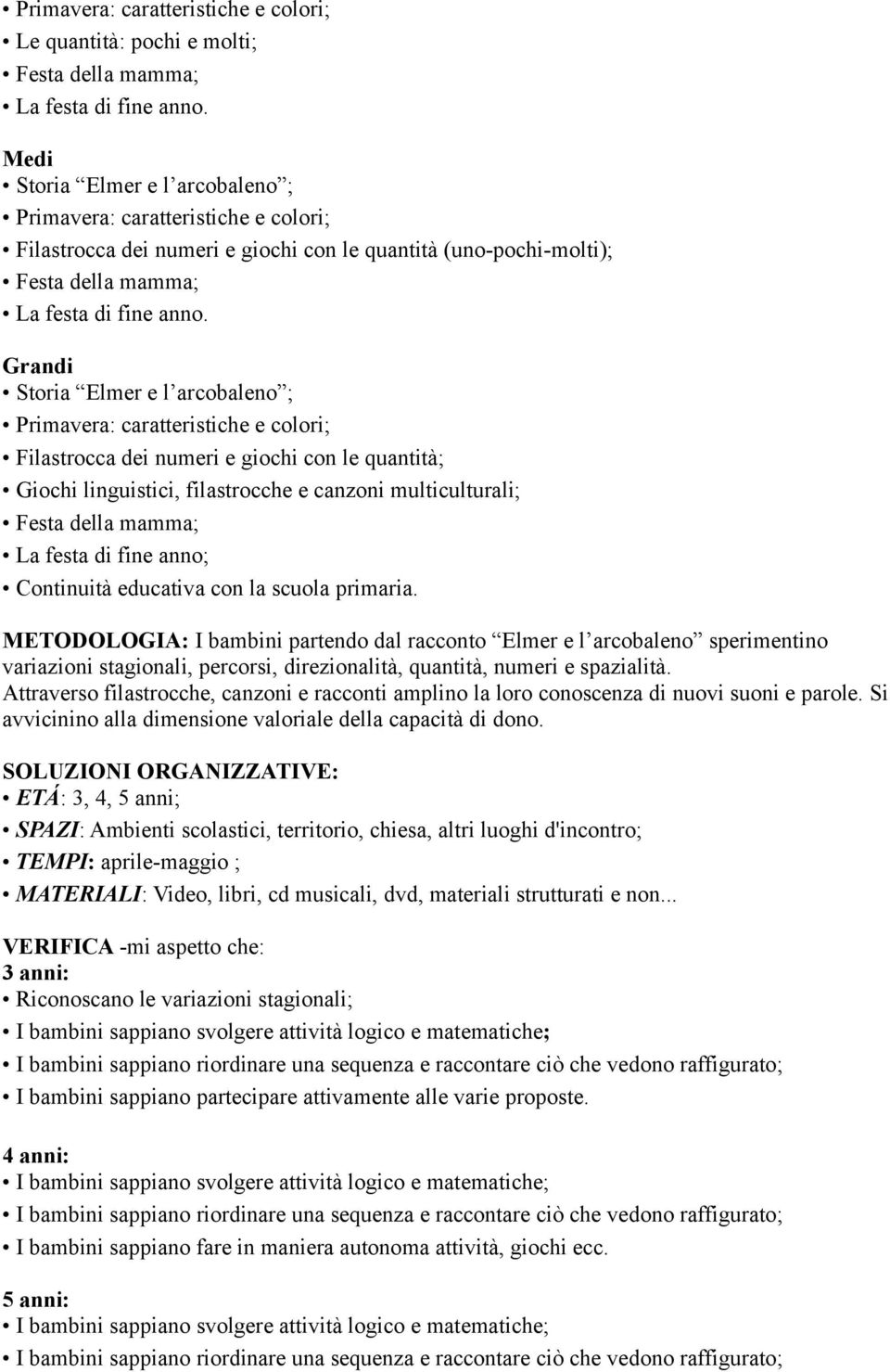 Grandi Storia Elmer e l arcobaleno ; Primavera: caratteristiche e colori; Filastrocca dei numeri e giochi con le quantità; Giochi linguistici, filastrocche e canzoni multiculturali; Festa della