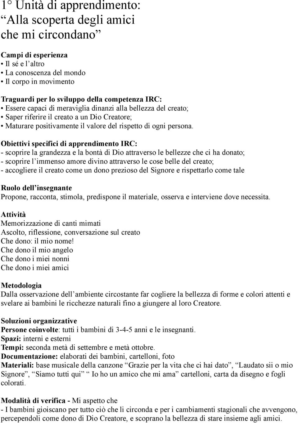 Obiettivi specifici di apprendimento IRC: - scoprire la grandezza e la bontà di Dio attraverso le bellezze che ci ha donato; - scoprire l immenso amore divino attraverso le cose belle del creato; -