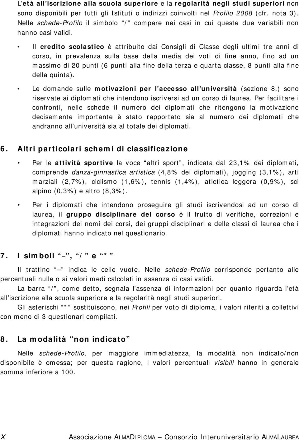 Il credito scolastico è attribuito dai Consigli di Classe degli ultimi tre anni di corso, in prevalenza sulla base della media dei voti di fine anno, fino ad un massimo di 20 punti (6 punti alla fine