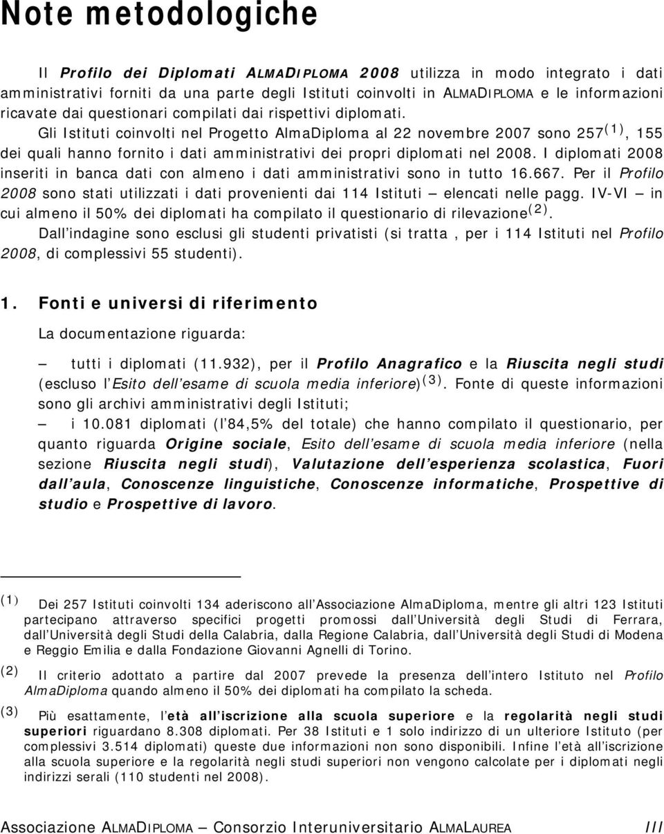 Gli Istituti coinvolti nel Progetto AlmaDiploma al 22 novembre 2007 sono 257 (1), 155 dei quali hanno fornito i dati amministrativi dei propri diplomati nel 2008.