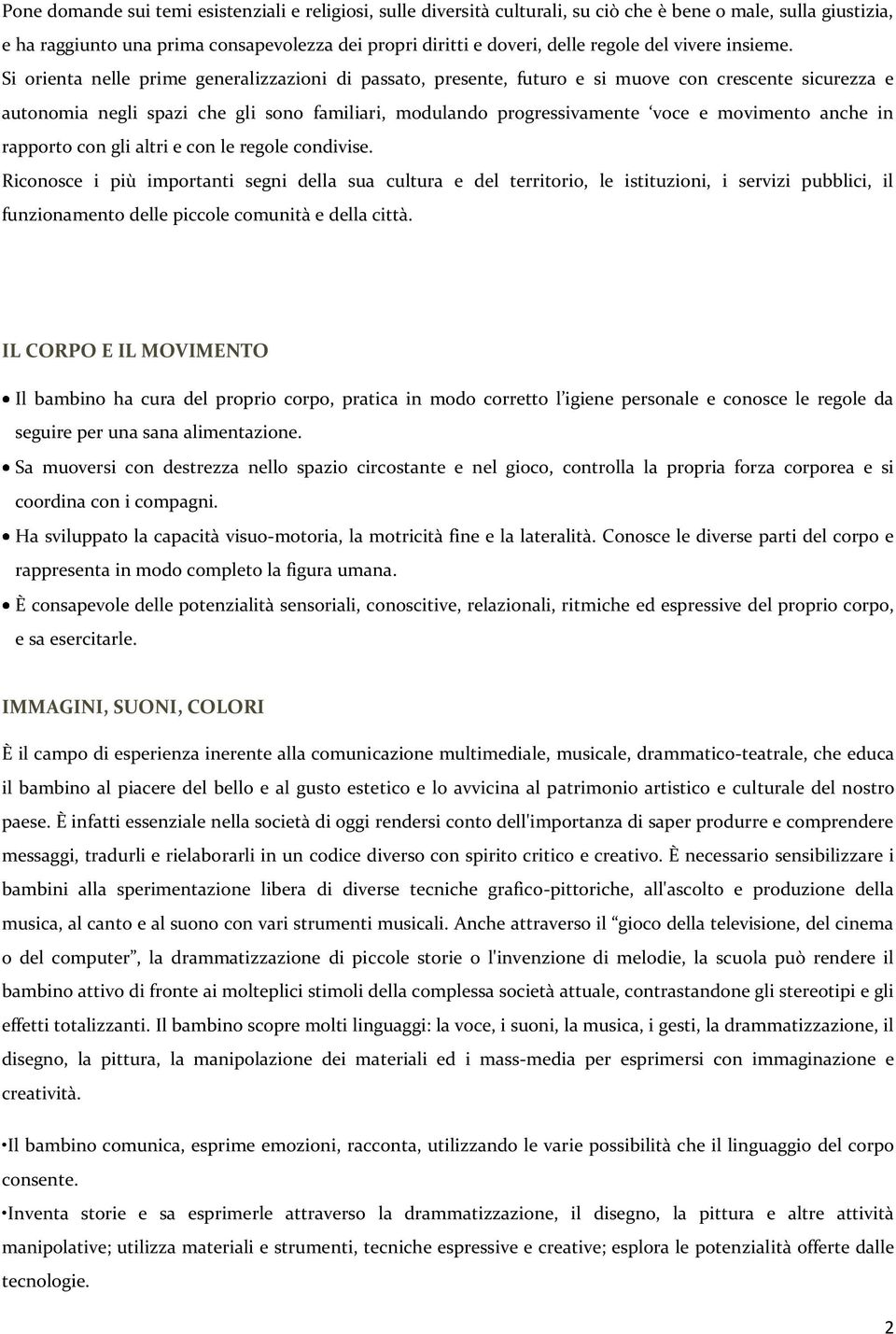 Si orienta nelle prime generalizzazioni di passato, presente, futuro e si muove con crescente sicurezza e autonomia negli spazi che gli sono familiari, modulando progressivamente voce e movimento