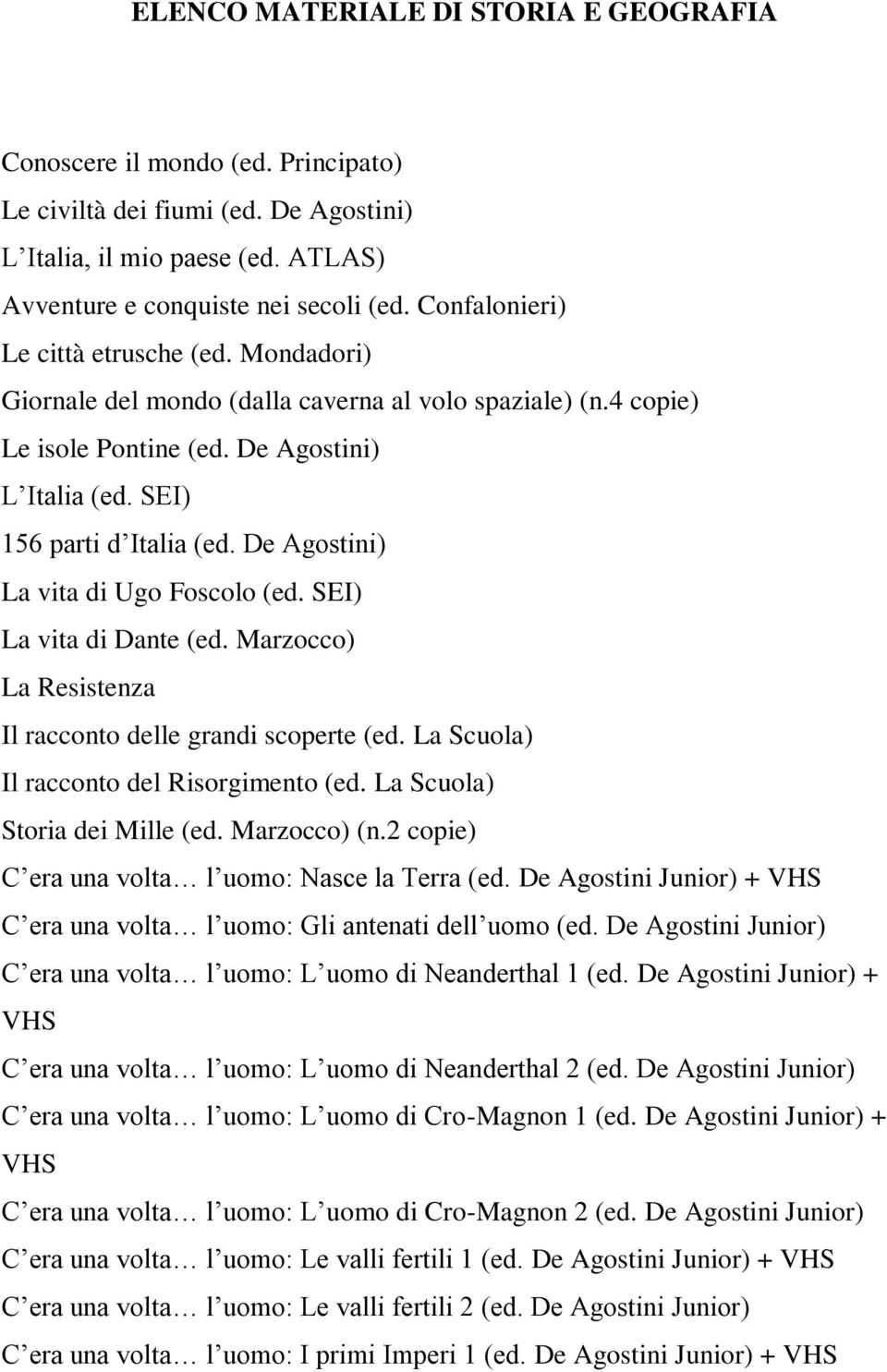 De Agostini) La vita di Ugo Foscolo (ed. SEI) La vita di Dante (ed. Marzocco) La Resistenza Il racconto delle grandi scoperte (ed. La Scuola) Il racconto del Risorgimento (ed.