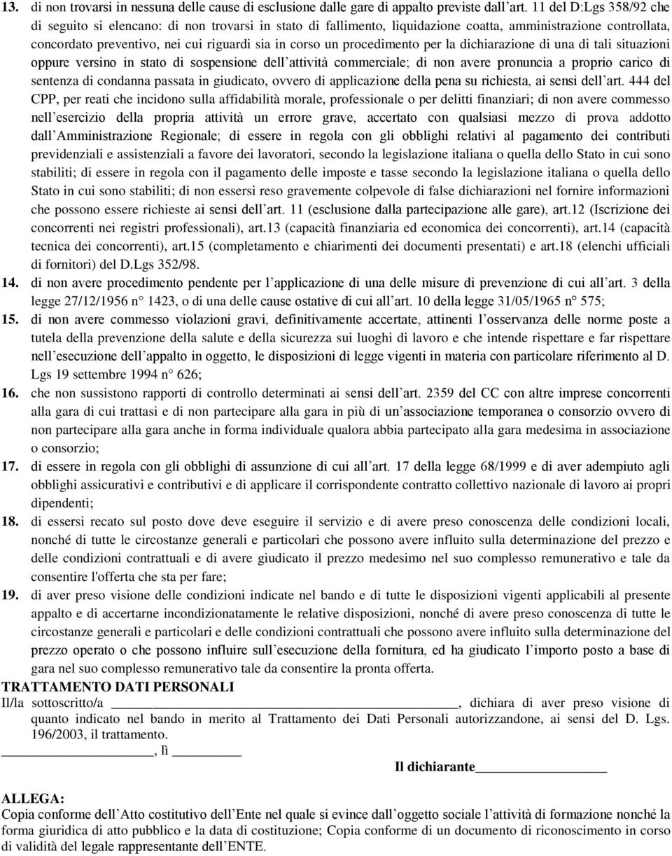 procedimento per la dichiarazione di una di tali situazioni oppure versino in stato di sospensione dell attività commerciale; di non avere pronuncia a proprio carico di sentenza di condanna passata