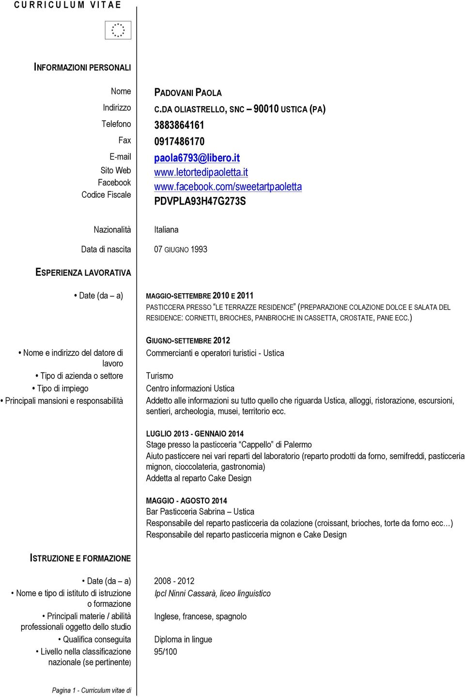 com/sweetartpaoletta PDVPLA93H47G273S Nazionalità Italiana Data di nascita 07 GIUGNO 1993 ESPERIENZA LAVORATIVA Date (da a) MAGGIO-SETTEMBRE 2010 E 2011 PASTICCERA PRESSO LE TERRAZZE RESIDENCE