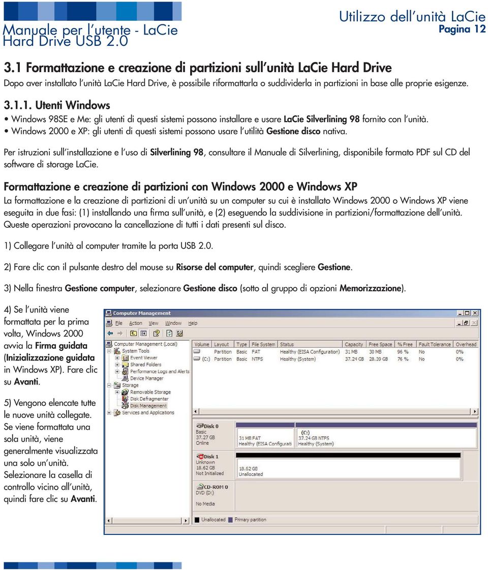 esigenze. 3.1.1. Utenti Windows Windows 98SE e Me: gli utenti di questi sistemi possono installare e usare LaCie Silverlining 98 fornito con l unità.