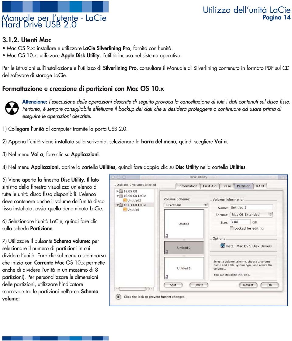 Per le istruzioni sull installazione e l utilizzo di Silverlining Pro, consultare il Manuale di Silverlining contenuto in formato PDF sul CD del software di storage LaCie.
