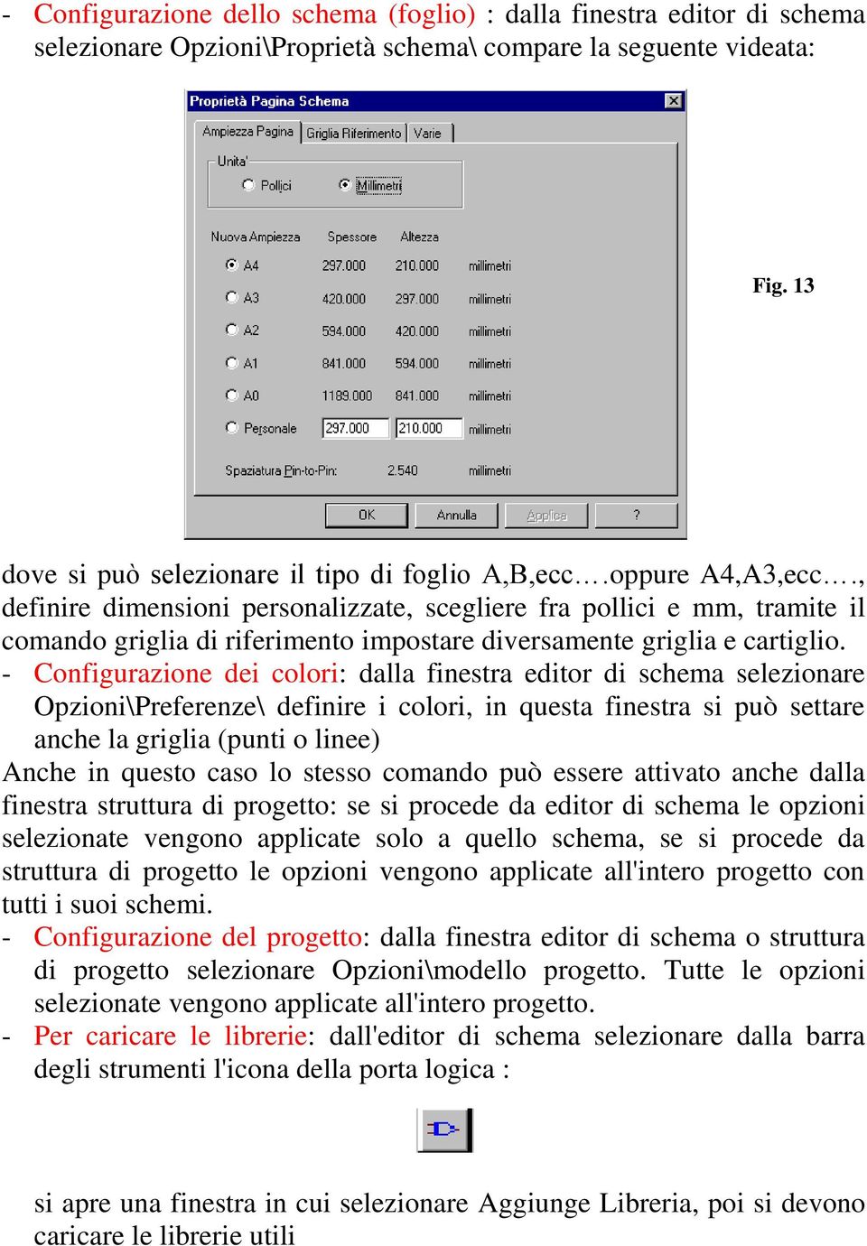 - Configurazione dei colori: dalla finestra editor di schema selezionare Opzioni\Preferenze\ definire i colori, in questa finestra si può settare anche la griglia (punti o linee) Anche in questo caso