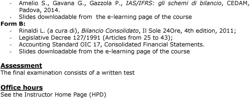 (a cura di), Bilancio Consolidato, Il Sole 24Ore, 4th edition, 2011; - Legislative Decree 127/1991 (Articles from 25 to 43); -