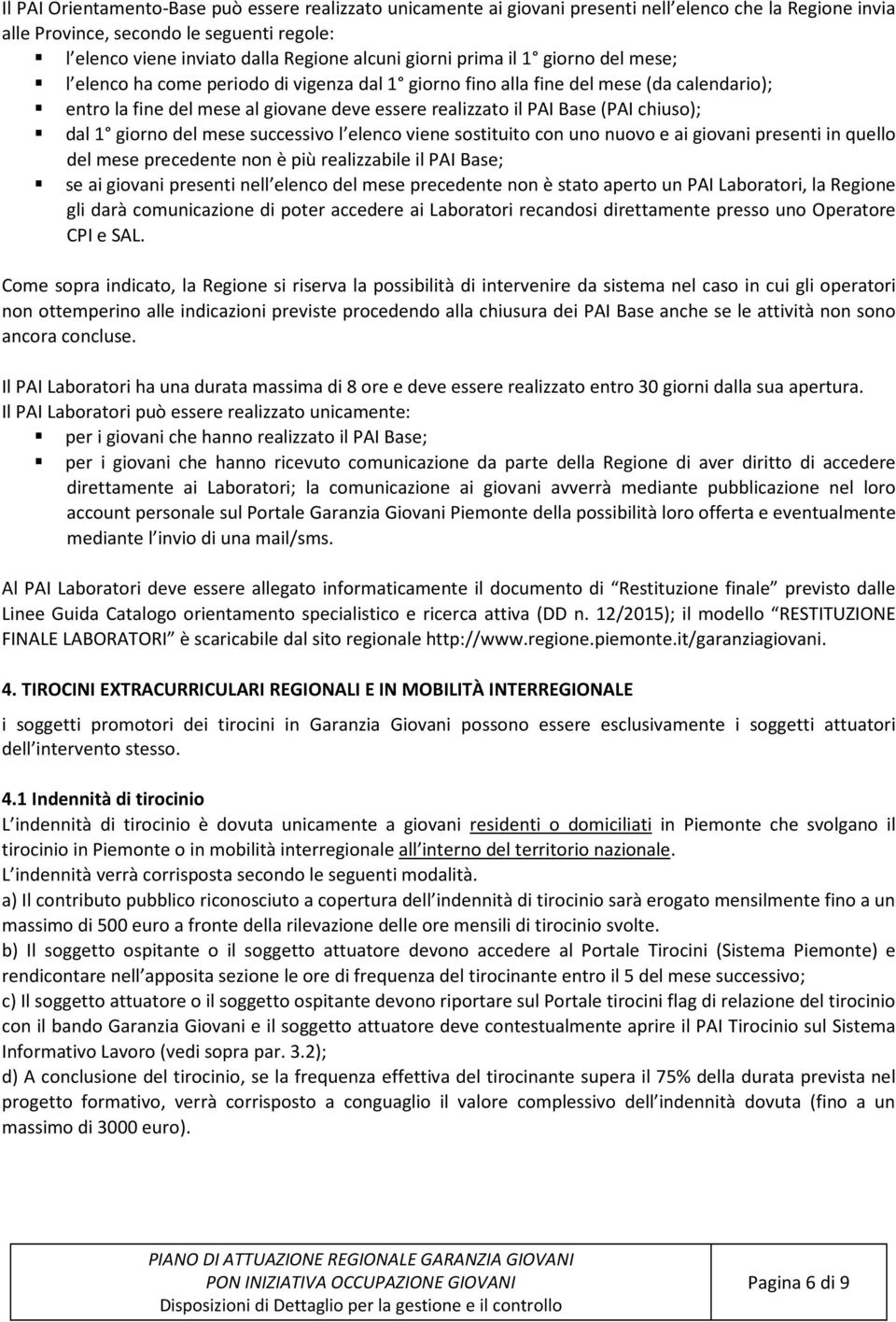 chiuso); dal 1 giorno del mese successivo l elenco viene sostituito con uno nuovo e ai giovani presenti in quello del mese precedente non è più realizzabile il PAI Base; se ai giovani presenti nell