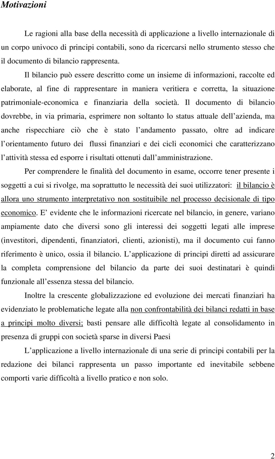 Il bilancio può essere descritto come un insieme di informazioni, raccolte ed elaborate, al fine di rappresentare in maniera veritiera e corretta, la situazione patrimoniale-economica e finanziaria