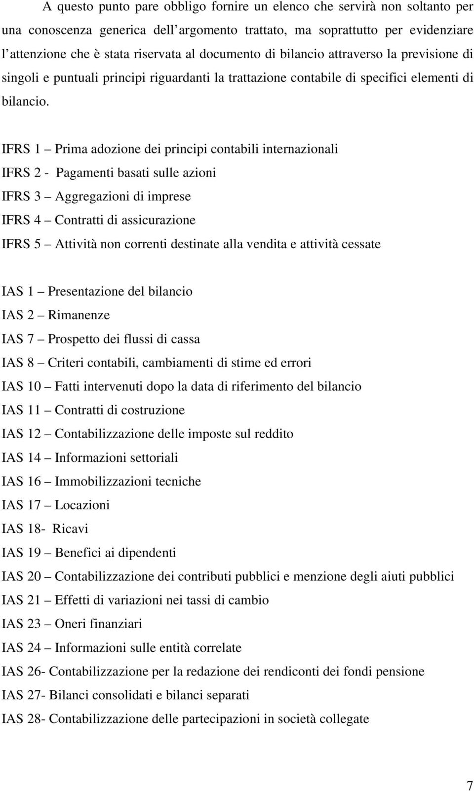 IFRS 1 Prima adozione dei principi contabili internazionali IFRS 2 - Pagamenti basati sulle azioni IFRS 3 Aggregazioni di imprese IFRS 4 Contratti di assicurazione IFRS 5 Attività non correnti