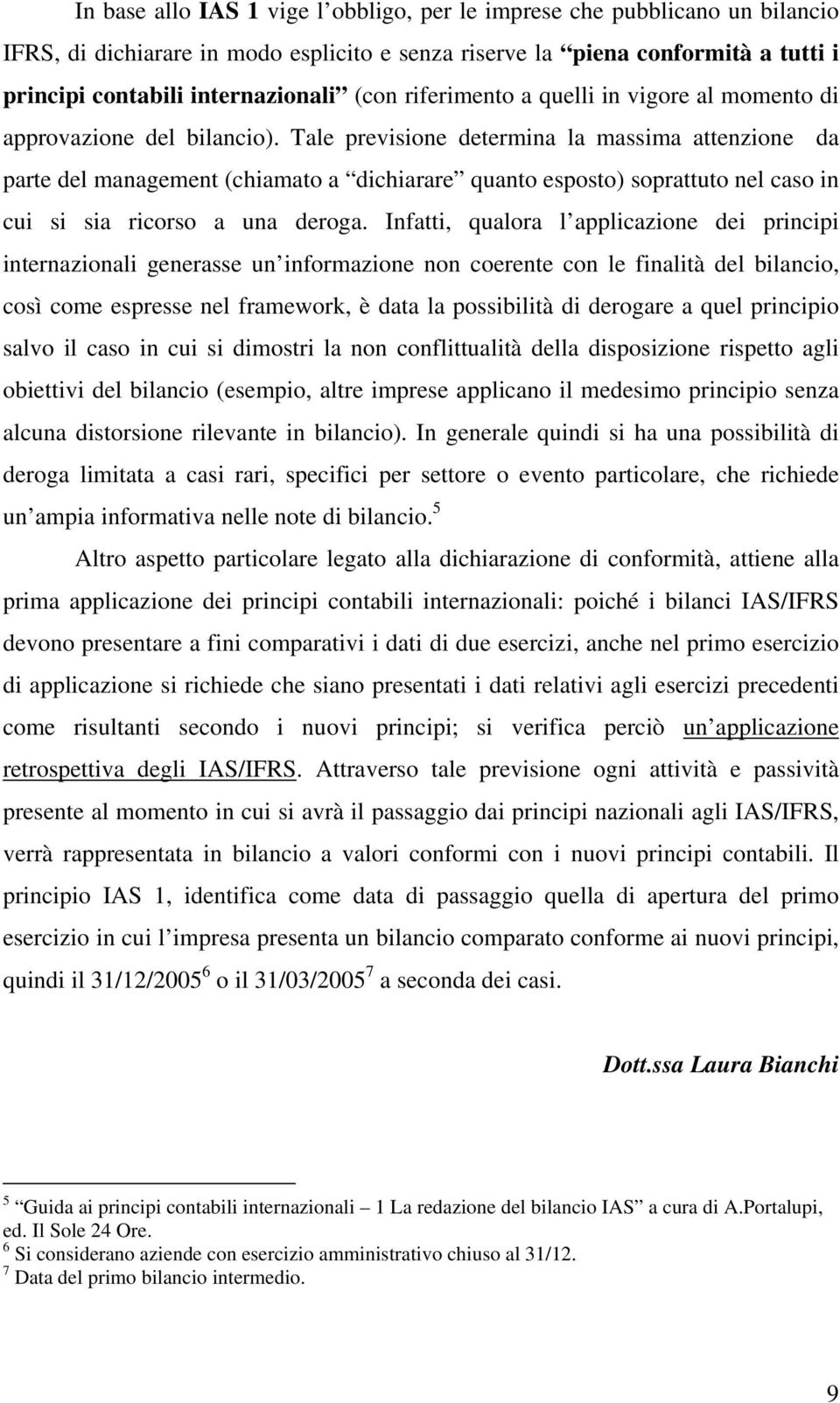 Tale previsione determina la massima attenzione da parte del management (chiamato a dichiarare quanto esposto) soprattuto nel caso in cui si sia ricorso a una deroga.