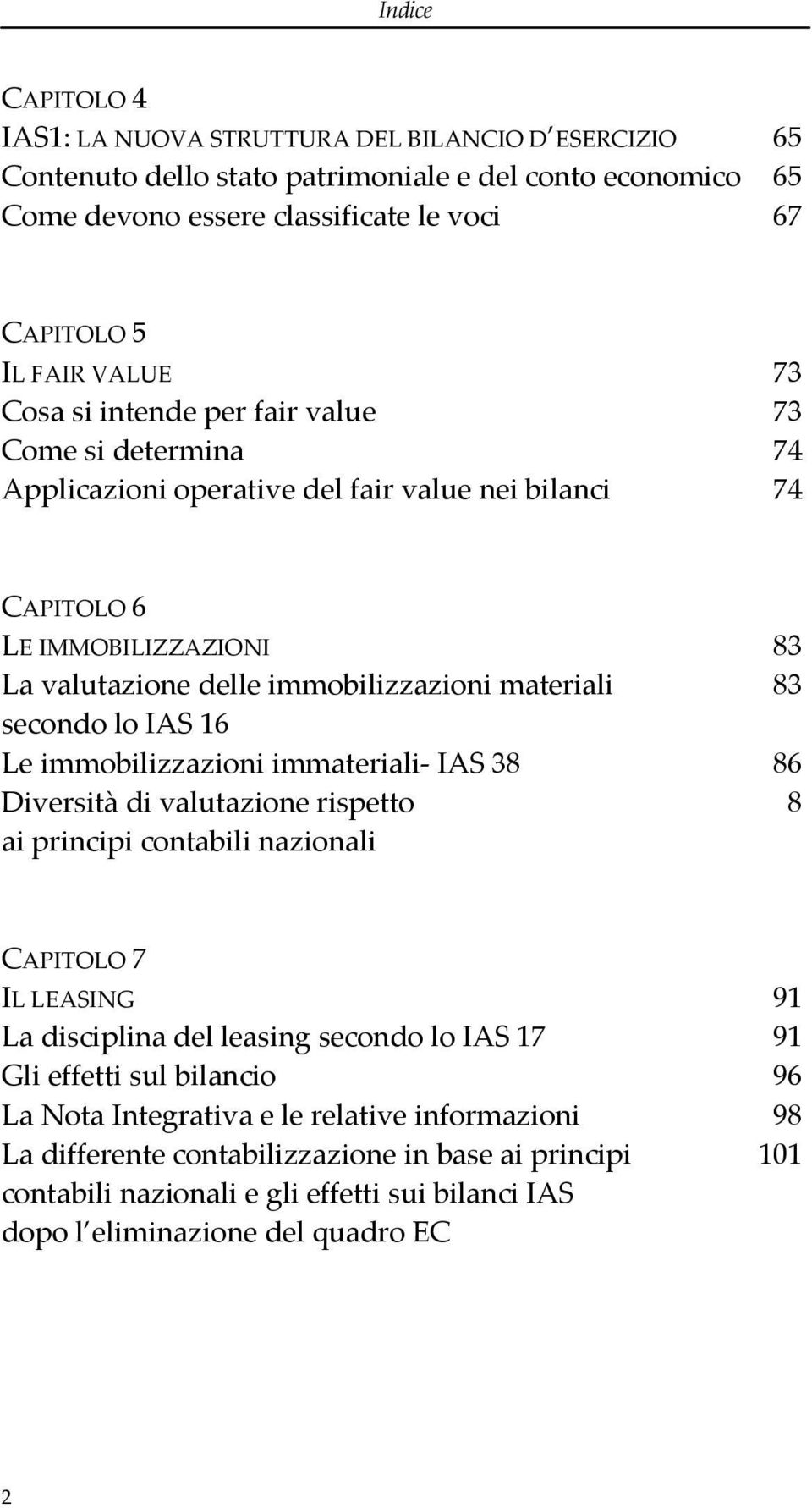 secondo lo IAS 16 Le immobilizzazioni immateriali IAS 38 86 Diversità di valutazione rispetto 8 ai principi contabili nazionali CAPITOLO 7 IL LEASING 91 La disciplina del leasing secondo lo IAS 17 91