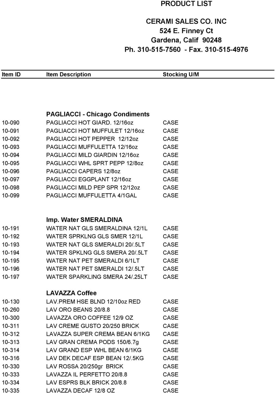 12/16oz CASE 10-091 PAGLIACCI HOT MUFFULET 12/16oz CASE 10-092 PAGLIACCI HOT PEPPER 12/12oz CASE 10-093 PAGLIACCI MUFFULETTA 12/16oz CASE 10-094 PAGLIACCI MILD GIARDIN 12/16oz CASE 10-095 PAGLIACCI
