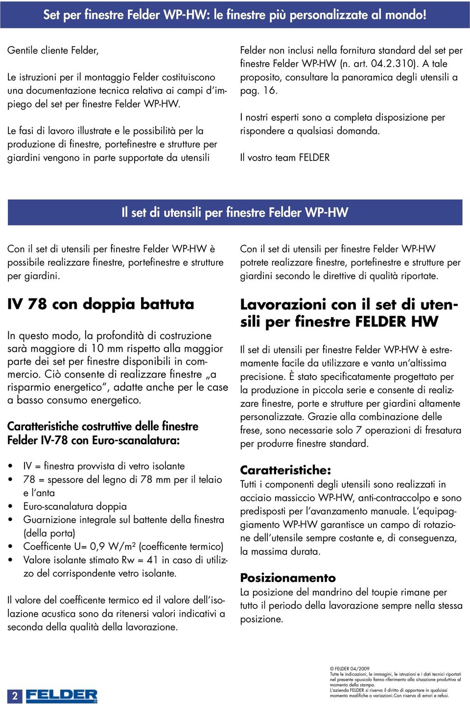 Le fasi di lavoro illustrate e le possibilità per la produzione di finestre, portefinestre e strutture per giardini vengono in parte supportate da utensili Felder non inclusi nella fornitura standard