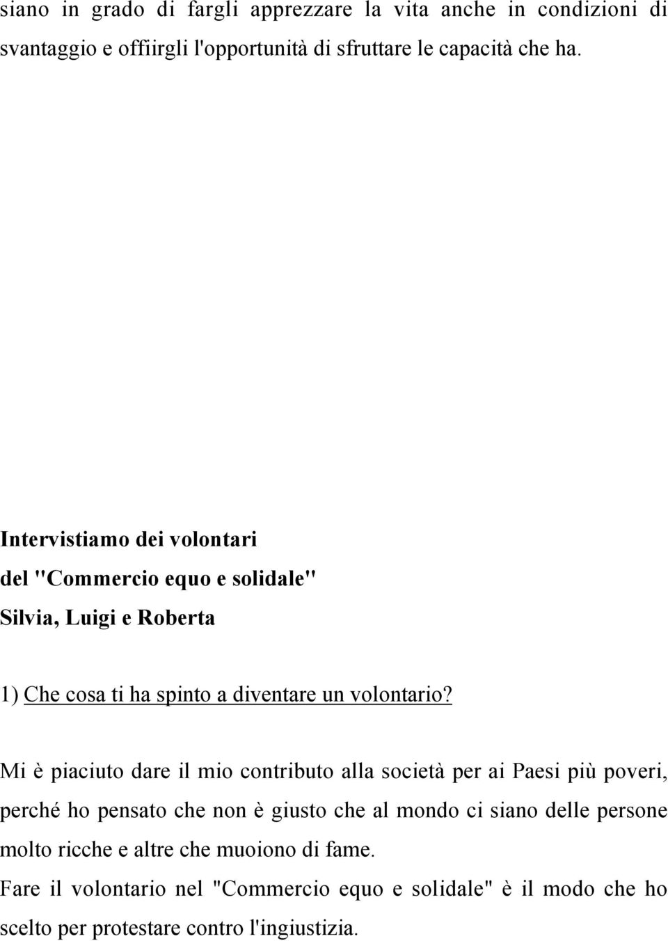 Mi è piaciuto dare il mio contributo alla società per ai Paesi più poveri, perché ho pensato che non è giusto che al mondo ci siano delle