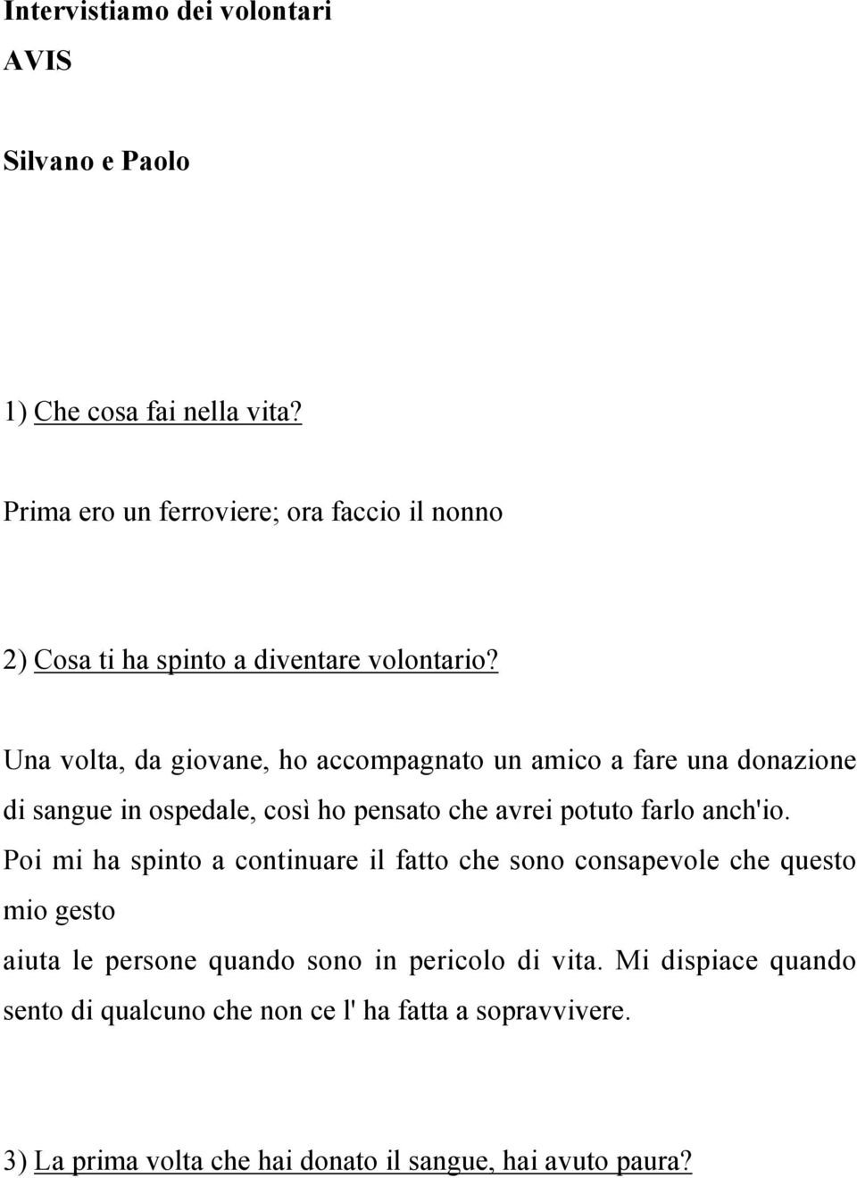 Una volta, da giovane, ho accompagnato un amico a fare una donazione di sangue in ospedale, così ho pensato che avrei potuto farlo anch'io.