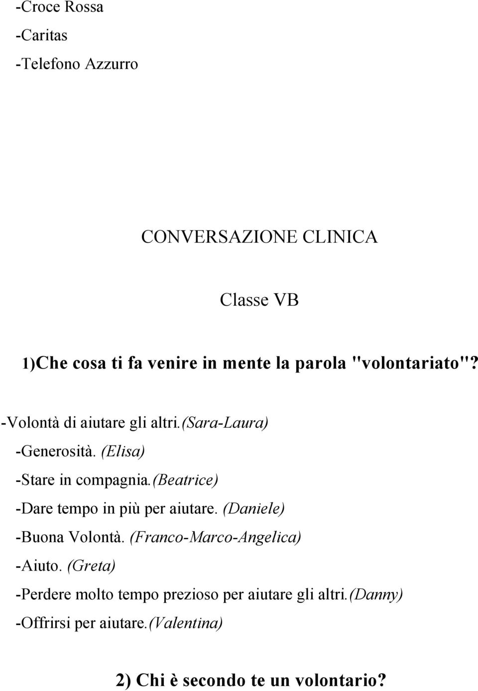 (beatrice) -Dare tempo in più per aiutare. (Daniele) -Buona Volontà. (Franco-Marco-Angelica) -Aiuto.