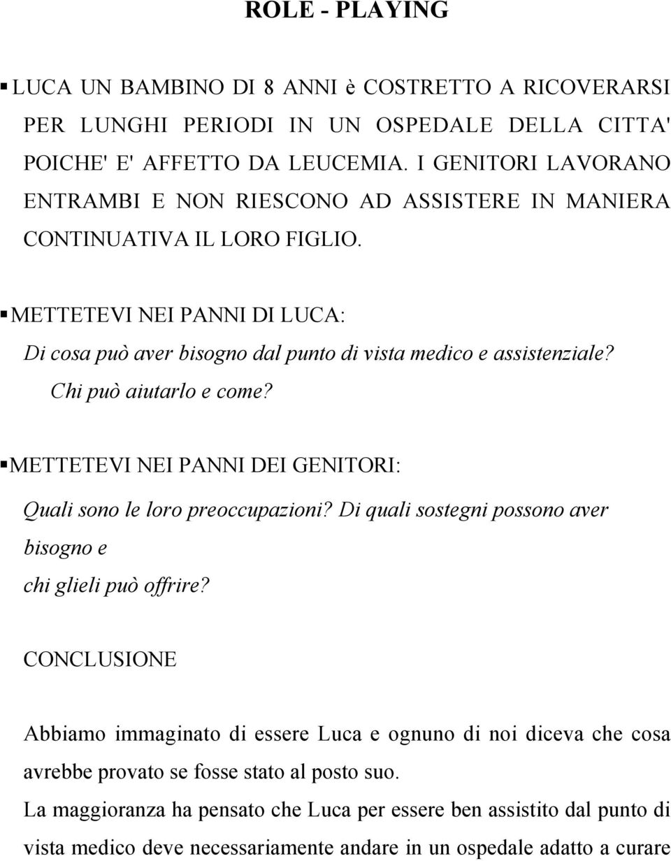 METTETEVI NEI PANNI DI LUCA: Di cosa può aver bisogno dal punto di vista medico e assistenziale? Chi può aiutarlo e come? METTETEVI NEI PANNI DEI GENITORI: Quali sono le loro preoccupazioni?